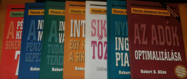 Robert G. Allen - 7 db Passzív Jövedelem-források: A pénzügyileg kiemelkedően sikeres emberek 7 szokása; A Network Marketing pénzcsináló gépezet; Információs vállalkozás; Internet; Siker a tőzsdén; Nyerés az ingatlanpiacon; Az adók optimalizálása
