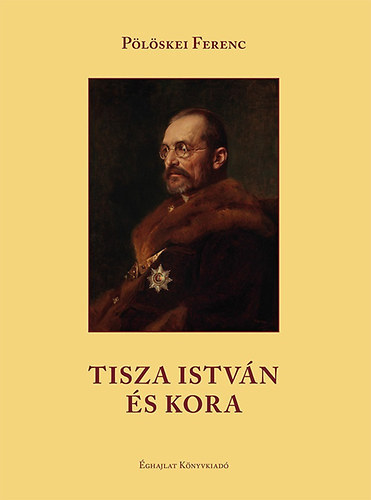 Pölöskei Ferenc - Tisza István és kora