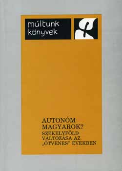 Brdi Nndor  (Szerk.) - Autonm magyarok? (Szkelyfld vltozsa az "tvenes" vekben)