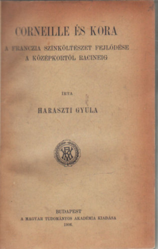 Haraszti Gyula - Corneille �s kora (A franczia sz�nk�lt�szet fejl�d�se a k�z�pkort�l Racineig)