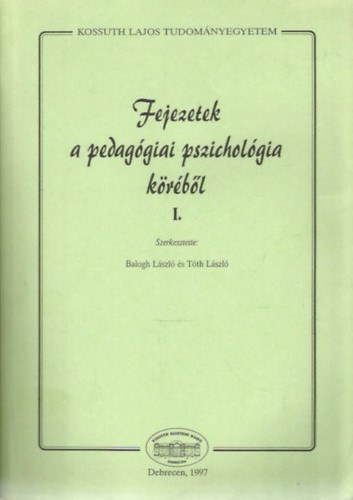 Tóth László (szerk.) Balogh László (szerk.) - Fejezetek a pedagógiai pszichológia köréből I.