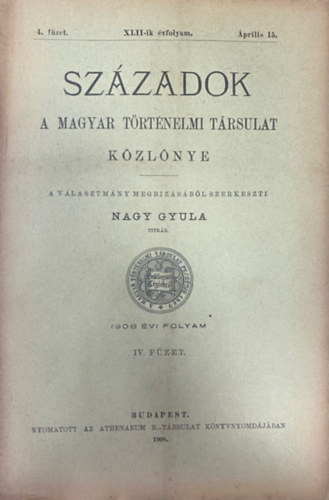 Nagy Gyula  (szerk.) - Szzadok - A Magyar Trtnelmi Trsulat folyirata XLII. vf. 4. fzet (1908. prilis 15.)