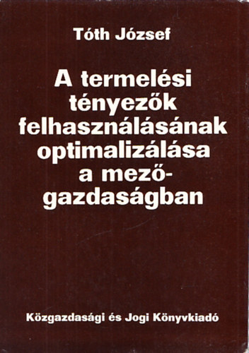 Tóth József - A termelési tényezők felhasználásának optimalizálása a mezőgazdaságban (Dedikált)