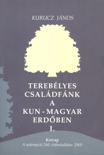 Kurucz Jnos - Tereblyes csaldfnk a kun-magyar erdben I.-II.