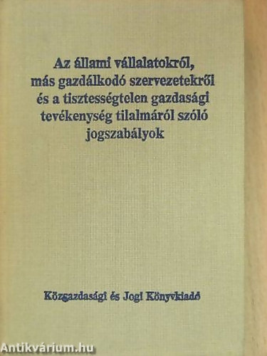 Dr. Simkó Ágnes Dr. Pettendi Zsuzsa - Az állami vállalatokról, más gazdálkodó szervezetekről és a tisztességtelen gazdasági tevékenység tilalmáról szóló jogszabályok