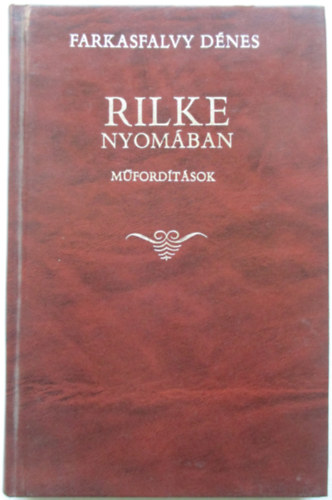 Farkasfalvy D�nes - Rilke nyom�ban (m�ford�t�sok) (Magyar-n�met k�tnyelv� kiad�s)