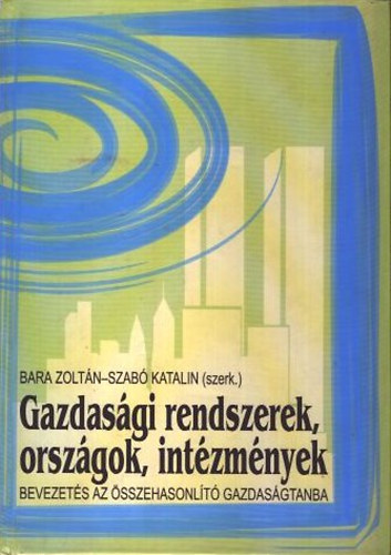 Bara Zoltn-Szab Katalin  (szerk.) - Gazdasgi rendszerek, orszgok intzmnyek - Bevezets az sszehasonlt gazdasgtanba