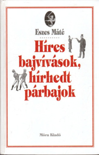 Eszes Máté - Híres bajvívások, hírhedt párbajok