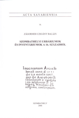 Zgorhidi Czigny Balzs - Szombathelyi urbriumok s inventriumok a 16. szzadbl (Acta Savariensia 16.)