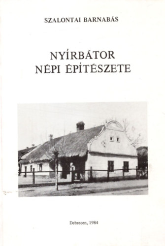 Szalontai Barnab�s - Ny�rb�tor n�pi �p�t�szete - Studia Folcloristica Et Ethnographica 13.