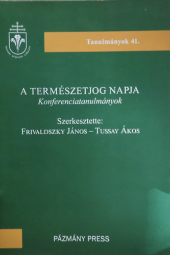 Tussay kos Frivaldszky Jnos - A termszetjog napja (Konferenciatanulmnyok) - Tanulmnyok 41. (Pzmny Press)
