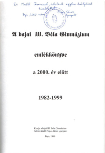 Sipos Jnos, Tubkos Zsuzsanna Nagy Erika - A bajai III. Bla Gimnzium emlkknyve a 2000. v eltt 1982-1999