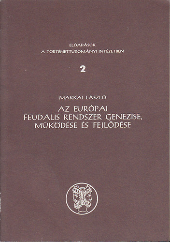 Makkai Lszl - Az eurpai feudlis rendszer genezise, mkdse s fejldse