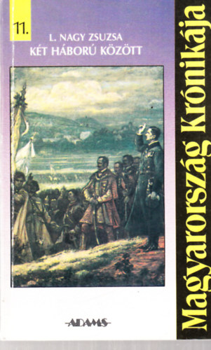 L. Nagy Zsuzsa - Magyarország krónikája 11. - Két háború között