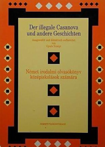 Szanyi Gyula - N�met irodalmi olvas�k�nyv k�z�piskol�sok sz�m�ra - Der illegale Casanova und andere Geschichten