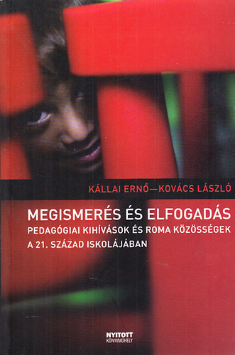 K�llai Ern�; Kov�cs L�szl� - Megismer�s �s elfogad�s (Pedag�giai kih�v�sok �s roma k�z�ss�gek a 21. sz�zad iskol�j�ban)