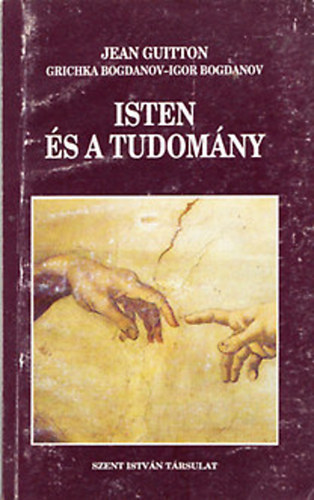 Jean Guitton; Grichka Bogdanov; Igor Bogdanov - Isten s a tudomny - a materializmus fel