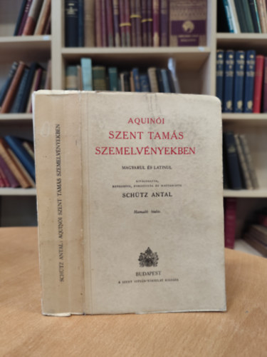 Sch�tz Antal \ (szerk.) - Aquin�i Szent Tam�s szemelv�nyekben \(magyarul �s latinul)