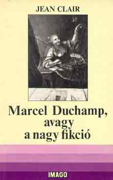 Jean Clair - Marcel Duchamp, avagy a nagy fikci