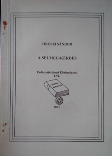Oroszi S�ndor - A Selmec-k�rd�s (Erd�szett�rt�neti K�zlem�nyek LVI.)