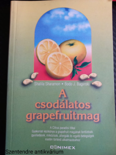 Shalila Sharamon - A csodálatos grapefruitmag A CITRUS PARADISI TITKAI. GYAKORLATI KÉZIKÖNYV A GRAPEFRUIT MAGJÁNAK FERTŐZÉSEK, GYULLADÁSOK, MYCOSISOK, ALLERGIÁK ÉS EGYÉB BETEGSÉGEK ESETÉN TÖRTÉNŐ ALKALMAZÁSÁHOZ (Saját képpel)