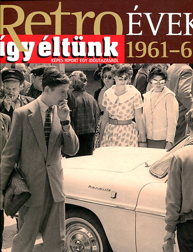 Sz. Sos va  (szerk.) - Retro vek - gy ltnk (1961-62)- Kpes riport egy idutazsrl