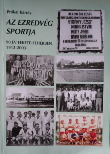 Prókai Károly - Az ezredvég sportja - 90 év fekete-fehérben 1913-2003