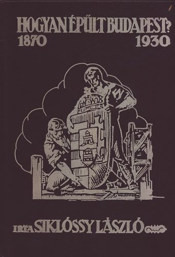 Sikl�ssy L�szl� - Hogyan �p�lt Budapest? (1870-1930)   Reprint!