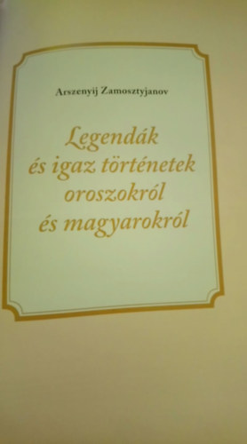 Arszenij Zamosztyjanov - Legend�k �s igaz t�rt�netek oroszokr�l �s magyarokr�l