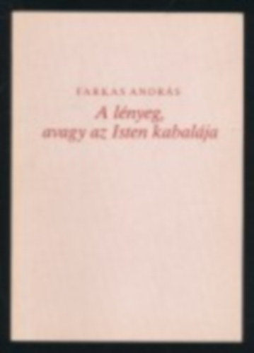 Farkas Andr�s - A l�nyeg, avagy az Isten kabal�ja