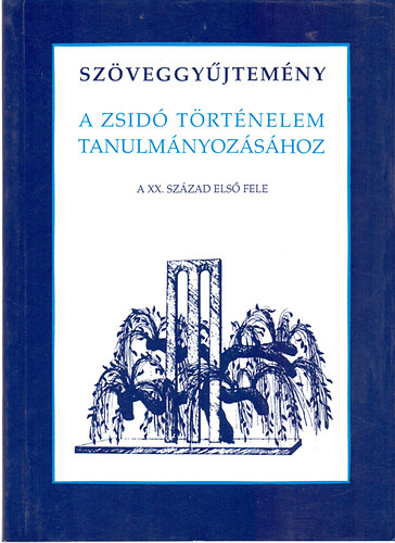 Összeállította és szerkesztette; Várnainé Wéber Ágnes - Szöveggyűjtemény a zsidó történelem tanulmányozásához - A XX. század első fele