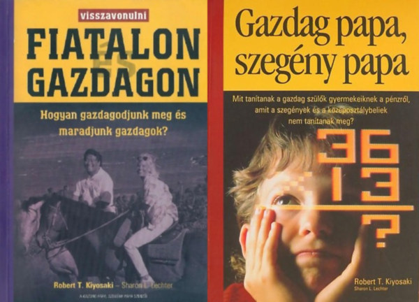 Sharon L. Lechter Robert T. Kiyosaki Robert T. Kiyosaki Sharon L. Lechter - 2 db a Gazdag papa sorozatbl: Visszavonulni fiatalon s gazdagon + Gazdag papa, szegny papa
