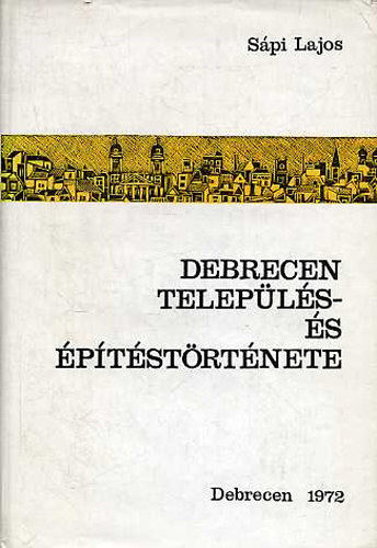 Sápi Lajos - Debrecen település- és építéstörténete