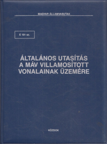 Magyar Államvasutak - E 101 sz. Általános utasítás a MÁV villamosított vonalainak üzemére