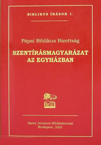 P�pai Biblikus Bizotts�g - Szent�r�smagyar�zat az egyh�zban - Vatik�ni dokumentum (Biblikus �r�sok 1.)