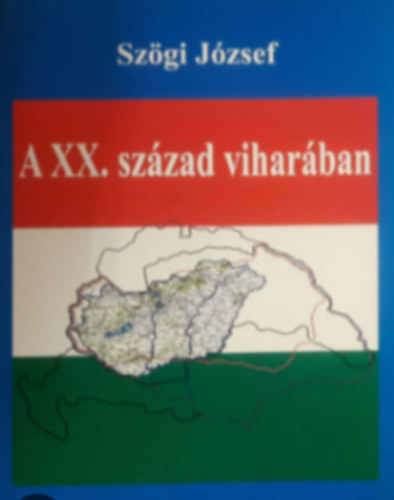 Szögi József - A XX. század viharában