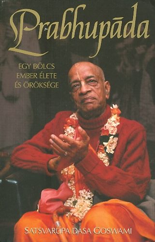 Satsvarúpa Dása Goswami - Prabhupáda - Egy bölcs ember élete és öröksége