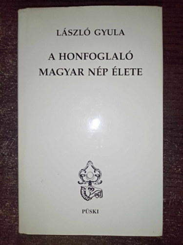 L�szl� Gyula - A honfoglal� magyar n�p �lete ( A kutat�s feladatai �s neh�zs�gei / A magyar nagycsal�d / Munka, var�zslat, m�v�szet / Betegs�g, hal�l �s m�svil�g)