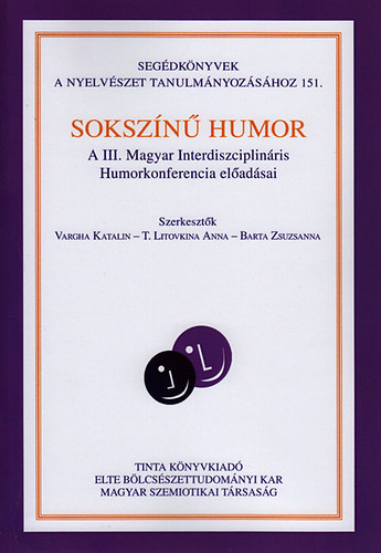Vargha Katalin ; Barta Zsuzsanna (szerk.); T. Litovkina Anna (szerk.) - Sokszínű humor - A III. Magyar Interdiszciplináris Humorkonferencia előadásai