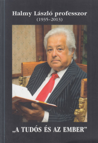 Dr. Halmy L�szl�n� Eszter  (szerk.) - Halmy L�szl� professzor 1935-2013. ("A tud�s �s az ember")- dedik�lt