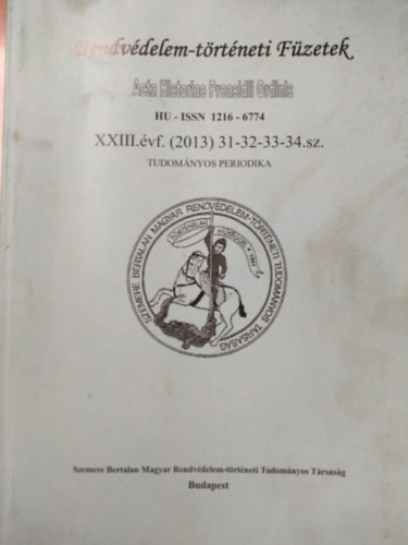 Rendvdelem-trtneti fzetek - Acta Historiae Preasidii Ordinis - XXIII. vfolyam 31-32-33-34. sz. 2013.