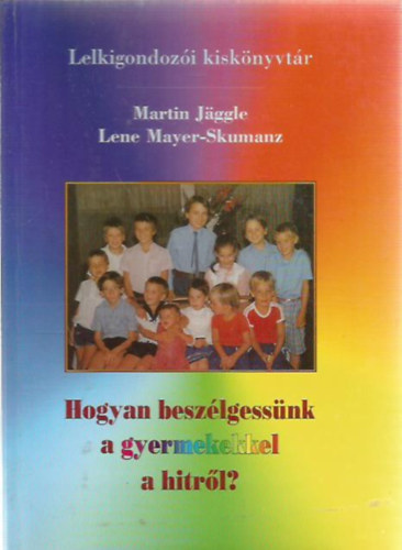 Lene Mayer-Skumanz Martin Jäggle - Hogyan beszélgessünk a gyermekekkel a hitről?