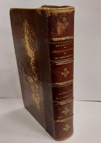 Monseigneur Bougaud - Le christianisme et les temps pr�sents - 1891 - Tome premier (A kereszt�nys�g �s a jelenkor -  Els� k�tet)