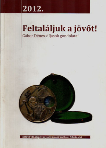 Kosztolányi Tamás szerk. - Feltaláljuk a jövőt! - Gábor Dénes-díjasok gondolatai