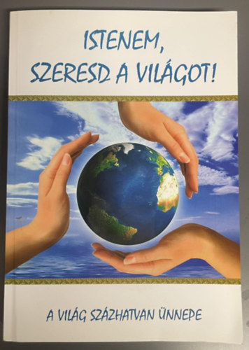 SZERZŐ Gál Zoltán SZERKESZTŐ Deák Edit - Tóth Ferenc - Istenem, szeresd a világot! - A világ százhatvan ünnepe