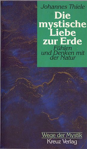 Johannes Thiele - Die mystische Liebe zur Erde - F�hlen und Denken mit der Natur