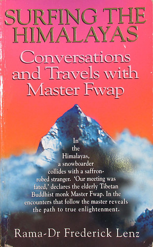 Federick Lenz Dr. - Surfing the Himalayas. Conversations and Travels with Master Fwap