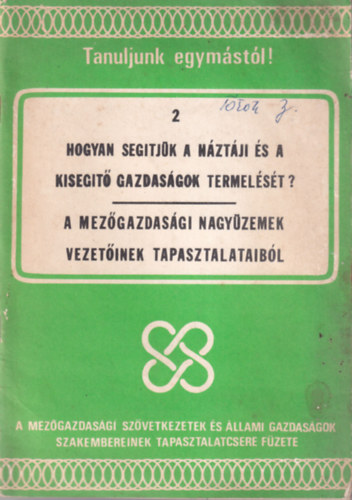Cserkuti Ferenc  (szerk.) - Hogyan seg�tj�k a h�zt�ji �s a kiseg�t� gazdas�gok termel�s�t? A mez�gazdas�gi nagy�zemek vezet�inek tapasztalataib�l