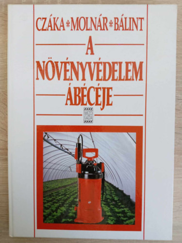 Cz�ka - Moln�r - Cz�ka Sarolta, Moln�r M�ria, B�lint J�nos B�lint - A n�v�nyv�delem �b�c�je - M�sodik, jav�tott kiad�s (Biol�giai �s k�miai alapok / A kerti n�v�nyek k�ros�t�i �s az ellen�k val� v�dekez�s / Gyomn�v�nyek, gyomirt�s / A n�v�nyv�delem gyakorlata / A n�v�nyv�d� szerek)