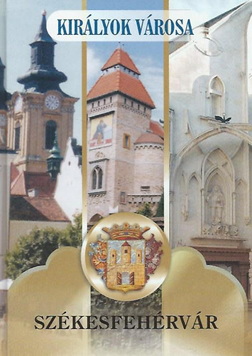 Posch Ede  (szerk.) - Kir�lyok v�rosa, Sz�kesfeh�rv�r